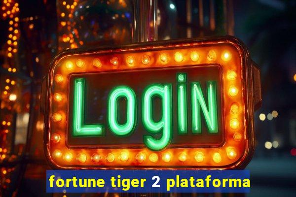 fortune tiger 2 plataforma